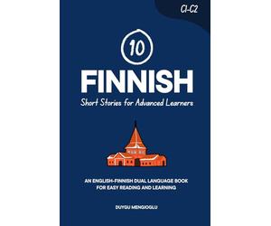 10 Finnish Short Stories for Advanced Learners (C1-C2): An English-Finnish Dual-Language Book for Easy Reading and Learning (Learn Finnish)