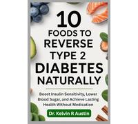 10 Foods to Reverse Type 2 Diabetes Naturally: Boost Insulin Sensitivity, Lower Blood Sugar, and Achieve Lasting Health Without Medication