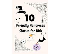 10 Friendly Halloween Stories for Kids (Ages 5-8): Ghosts, Pumpkins, Giggles, and Life Lessons - The Perfect Bedtime Collection of Magical Spooky Tales