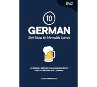 10 German Short Stories for Intermediate Learners: An English-German Dual-Language Book for Easy Reading and Learning (Learn German)