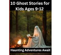 10 Ghost Stories for Kids Ages 9-12: Haunting Adventures Await Spine-Chilling Tales