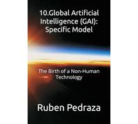 10.Global Artificial Intelligence (GAI): Specific Model: The Birth of a Non-Human Technology