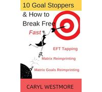 10 Goal Stoppers and How to Break Free: EFT Tapping, Matrix Reimprinting, Matrix Goals Reimprinting