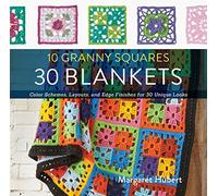 10 Granny Squares 30 Blankets: Color schemes, layouts, and edge finishes for 30 unique looks