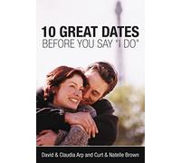 10 Great Dates Before You Say 'I Do': Fun, Innovative Relationship-Building Ideas for Seriously Dating and Engaged Couples