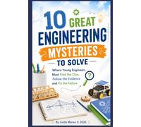 10 Great Engineering Mysteries to Solve: Where Young Engineers Must Find the Clue, Follow the Evidence and Fix the Failure