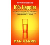 10% Happier: How I Tamed the Voice in My Head, Reduced Stress Without Losing My Edge, and Found Self-Help That Actually Works--A True Story (Thorndike Large Print Health, Home and Learning)