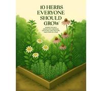 10 Herbs Everyone Should Grow: Where The Wild Grows Into Medicine; One Plant ,One Tincture ,One Story At a Time