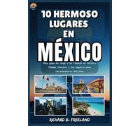 10 HERMOSO LUGARES EN MÉXICO: Una guía de viaje a la Ciudad de México, Tulum, Oaxaca y los lugares más encantadores del país (FREELAND JOURNEY)