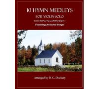 10 Hymn Medleys for Violin Solo with Piano Accompaniment: Featuring 30 Sacred Songs!