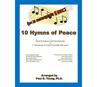 10 Hymns of Peace: Duets for C Soprano and Tenor Recorder or C Instruments in Treble Clef (violin, flute, oboe) (Recorder Duets Collection)