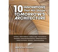 10 Innovations That Will Shape Tomorrow's Architecture: 3-D Printing, Artificial Intelligence, Building on Water, Neuroarchitecture, Biomaterials, ... ... Biomimicry, and Repurposing Buildings