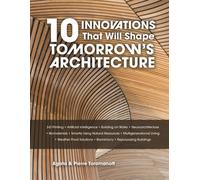 10 Innovations That Will Shape Tomorrow's Architecture : 3-D Printing, Artificial Intelligence, Building on Water, Neuroarchitecture, Biomaterials, Smartly Using Natural Resources, Multigenerational L
