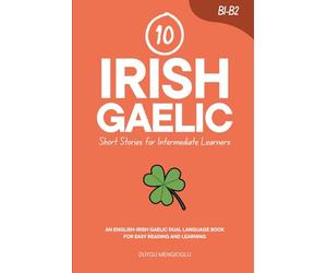 10 Irish Gaelic Short Stories for Intermediate Learners: An English-Irish Gaelic Dual-Language Book for Easy Reading and Learning (Learn Irish Gaelic)