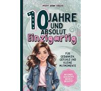10 Jahre und absolut einzigartig - Das perfekte Geschenk für 10-jährige Mädchen - mit Mutmach-Seiten, kreativen Aufgaben und einer Geschichte zum Wiederkennen