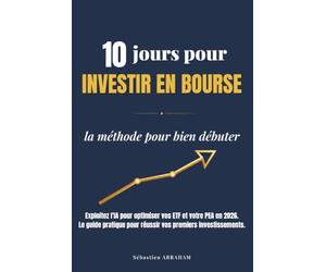 10 Jours pour Investir en Bourse - La Méthode pour Bien Débuter: Exploitez l'IA pour Optimiser vos ETF et votre PEA en 2026 - Le Guide Pratique pour ... (J'ai Compris ! Agir & Investir)