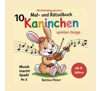 10 Kaninchen spielen Geige: Musik macht Spaß! Musikpädagogisches Mal- und Rätselbuch (Musik macht Spaß! Musikpädagogische Mal- und Rätselbücher von Bettina Pilster)