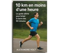 10 km en moins d’une heure : le guide ultime pour briser la barre des 60 minutes (De zéro à héros du running)