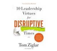 10 Leadership Virtues for Disruptive Times: Coaching Your Team Through Immense Change and Challenge