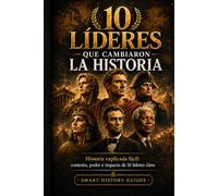 10 Líderes que cambiarion la historia: Historia explicada fácil: contexto, poder e impacto de 10 líderes clave (Smart History Guides)
