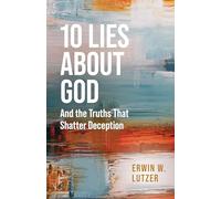 10 Lies about God: And the Truths That Shatter Deception