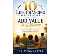 10 Life-Changing Decisions to Add Value to Others: How to Make Room for the Most Important People in Your Life (10 Really Good Decisions)