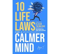 10 Life Laws for a Calmer Mind: Timeless Clear Thinking Principles for Staying Calm, Sharp, and In Control (The Calm & Resilient Mind)