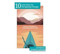 10 Little Rules for Navigating Change: Stories of Resilience, Leadership and Growth