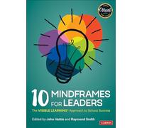 10 Mindframes for Leaders: The VISIBLE LEARNING(R) Approach to School Success