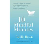 10 Mindful Minutes: Giving Our Children - and Ourselves - the Social and Emotional Skills to Reduce Stress and Anxiety for Healthier, Happier Lives
