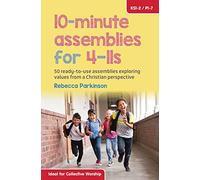 10-Minute Assemblies For 4-11s: 50 ready-to-use assemblies exploring values from a Christian perspective