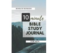 10 Minute Bible Study Journal For Men (Book of Romans): A Daily Scripture Reading Plan to Help Reduce Anxiety, Find Purpose, and Connect with God Through His Word