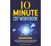 10 Minute CBT Workbook: 50 Simple Strategies to Avoid Emotional Burnout, Reduce Overthinking, Rewire Anxious Thought Patterns, and Improve Communication (The Secure Self Series)
