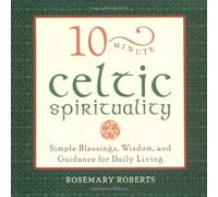 10-minute Celtic Spirituality: Simple Blessings, Wisdom and Guidance for Daily Living (10-minute series)