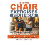 10 Minute Chair Exercises for Seniors: Gentle Seated Workouts for Older Adults: 6 Weeks to Better Balance, Flexibility, and Strength at Home (Senior Exercises: Move Strong, Live Healthy)