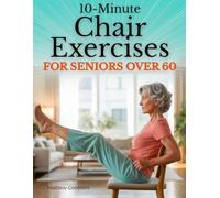 10-Minute Chair exercises for seniors over 60: Safe & Gentle Low-Impact Routines to Move Without Fear, Reduce Stiffness, Improve Balance, and Build ... in 10 Minutes a Day | Beginner-Friendly