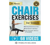 10-Minute Chair Exercises for Seniors: Simple Illustrated Workout Guide for Core Strength, Balance, and Flexibility to Prevent Injuries and Lose Weight in Under 30 Days - Video Included!