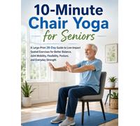 10-Minute Chair Yoga for Seniors: A Large-Print 28-Day Guide to Low-Impact Seated Exercises for Better Balance, Joint Mobility, Flexibility, Posture, and Everyday Strength