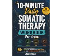 10-Minute Daily Somatic Therapy Workbook For Teens: 80+ Practical Exercises To Relieve Stress, Balance the Nervous System, Heal Trauma, And Build Emotional Resilience And Confidence