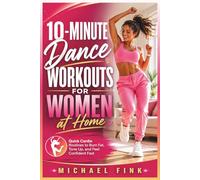 10-Minute Dance Workouts for Women at Home: Quick Cardio Routines to Burn Fat, Tone Up, and Feel Confident Fast