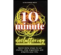 10-Minute Decluttering: Quick Daily Steps to Cut Clutter, Stay Organized, and Simplify Your Life