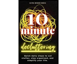 10-Minute Decluttering: Quick Daily Steps to Cut Clutter, Stay Organized, and Simplify Your Life