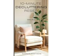 10 Minute Decluttering Reset: Organize Your Home, Reduce Overwhelm, and Create a Calmer Space in 30 Days