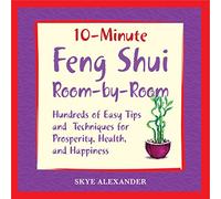 10 Minute Feng Shui Room by Room: Hundreds of Easy Tips and Techniques for Prosperity, Health and Happiness