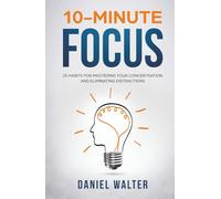 10-Minute Focus: 25 Habits for Mastering Your Concentration and Eliminating Distractions (The Power of Discipline)