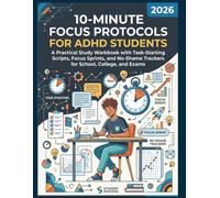 10-Minute Focus Protocols for ADHD Students: A Practical Study Workbook with Task-Starting Scripts, Focus Sprints, and No-Shame Trackers for School, College, and Exams