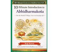 10 Minute Introduction to the Abhidharmakośa: See the World 75 Ways, Use it in Everydays Life (10 Minute Introduction to Buddhism Series Vol.1)