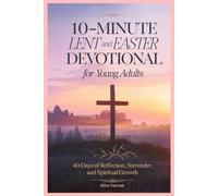 10-Minute Lent and Easter Devotional for Young Adults: 40 Days of Reflection, Surrender, and Spiritual Growth