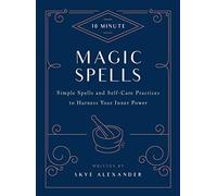 10-Minute Magic Spells: Simple Spells and Self-Care Practices to Harness Your Inner Power