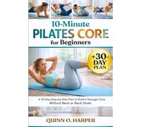 10-Minute Pilates Core for Beginners: A 30-Day Step-by-Step Plan to Build a Stronger Core Without Neck or Back Strain